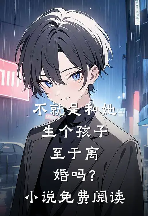 不就是和她生个孩子，至于离婚吗？小说免费阅读