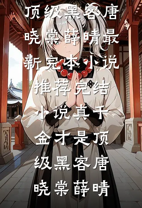 真千金才是顶级黑客唐晓棠薛晴最新完本小说推荐_完结小说真千金才是顶级黑客唐晓棠薛晴