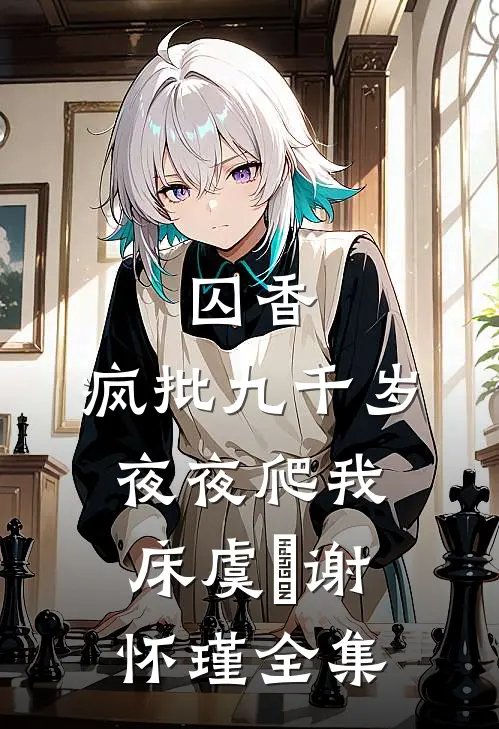 囚香：疯批九千岁夜夜爬我床虞妱谢怀瑾全集