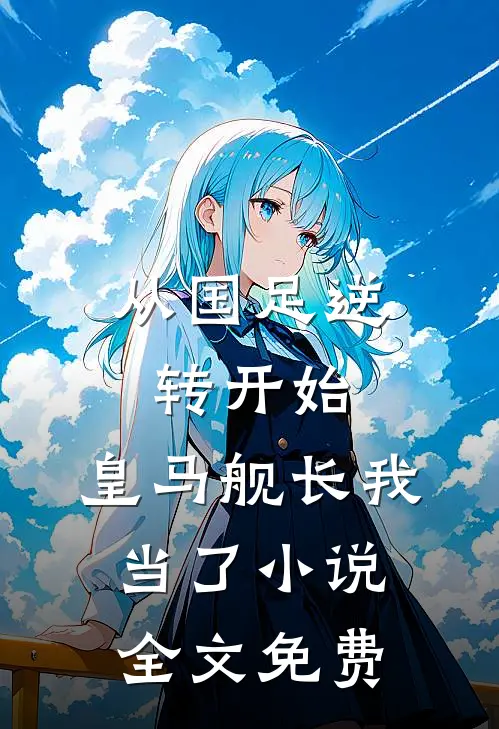 从国足逆转开始，皇马舰长我当了小说全文免费
