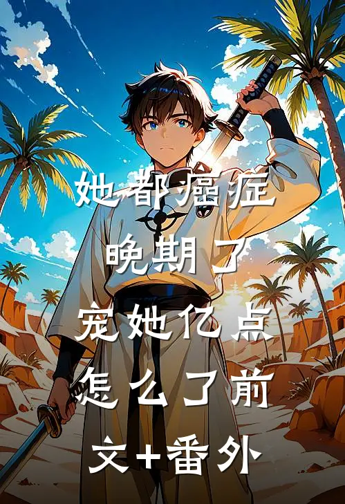 她都癌症晚期了，宠她亿点怎么了前文+番外