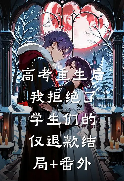 高考重生后，我拒绝了学生们的仅退款结局+番外