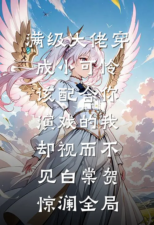 满级大佬穿成小可怜-该配合你演戏的我却视而不见白棠贺惊澜全局