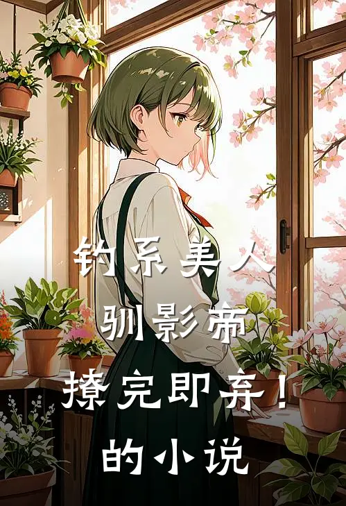 钓系美人驯影帝：撩完即弃！的小说