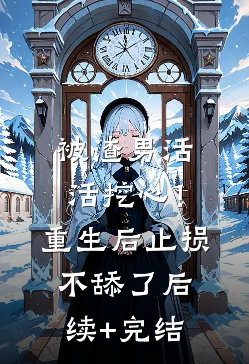 被渣男活活挖心！重生后止损不舔了后续+完结