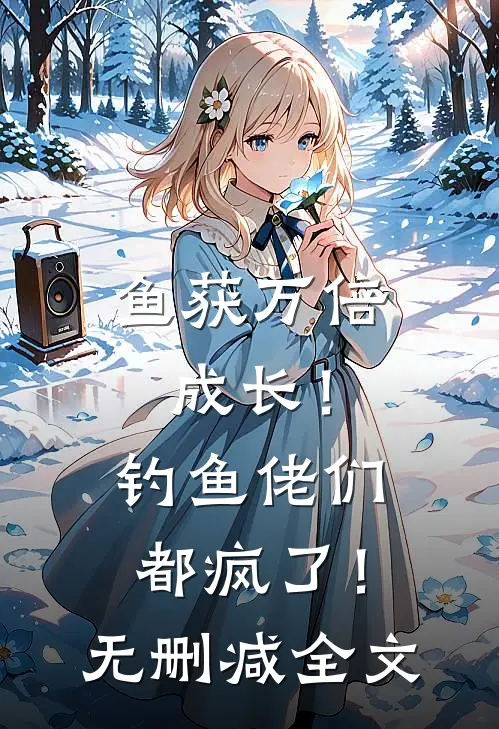 鱼获万倍成长！钓鱼佬们都疯了！无删减全文