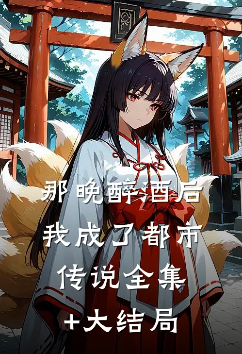那晚醉酒后，我成了都市传说全集+大结局
