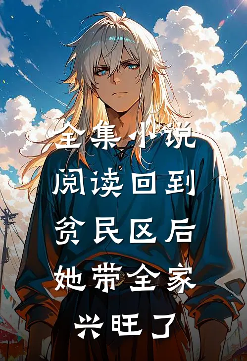全集小说阅读回到贫民区后，她带全家兴旺了