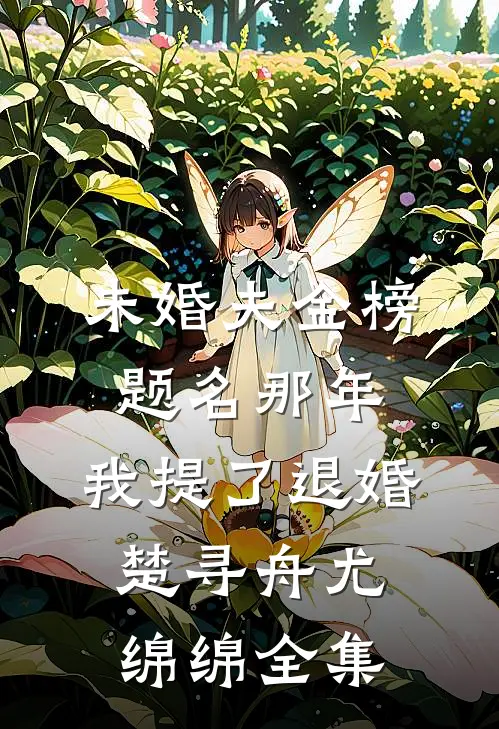 未婚夫金榜题名那年，我提了退婚楚寻舟尤绵绵 全集