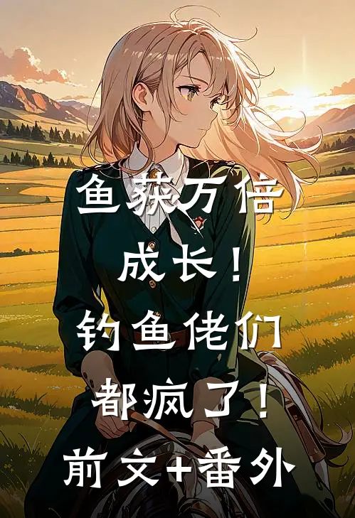 鱼获万倍成长！钓鱼佬们都疯了！前文+番外