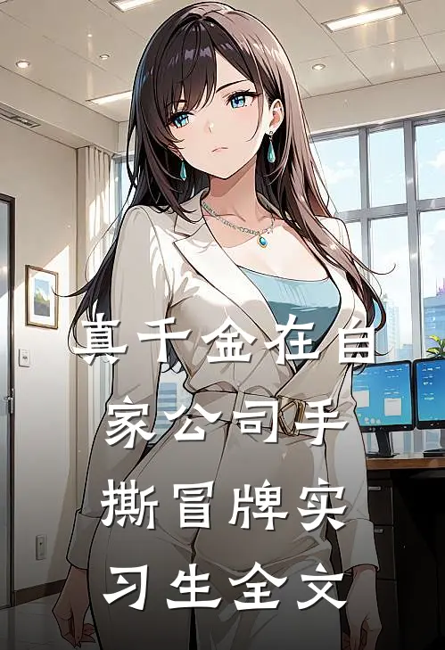 真千金在自家公司手撕冒牌实习生全文