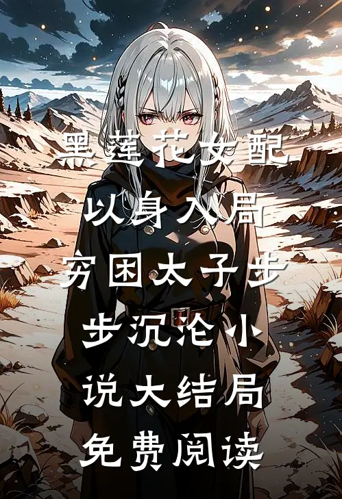 黑莲花女配以身入局，穷困太子步步沉沦小说大结局免费阅读