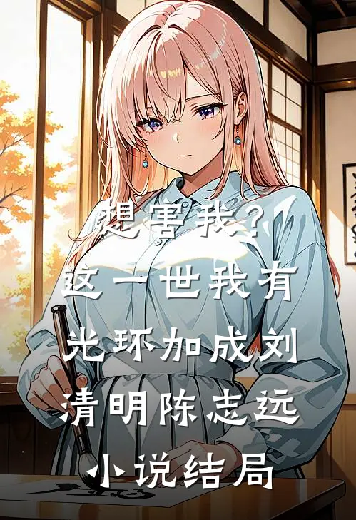 想害我？这一世我有光环加成刘清明陈志远小说结局