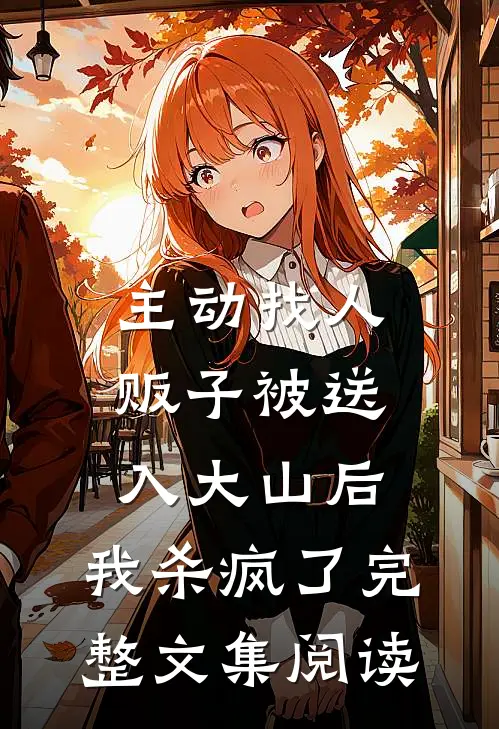 主动找人贩子被送入大山后，我杀疯了完整文集阅读