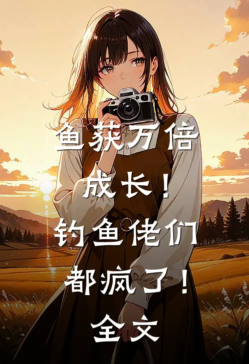 鱼获万倍成长！钓鱼佬们都疯了！全文