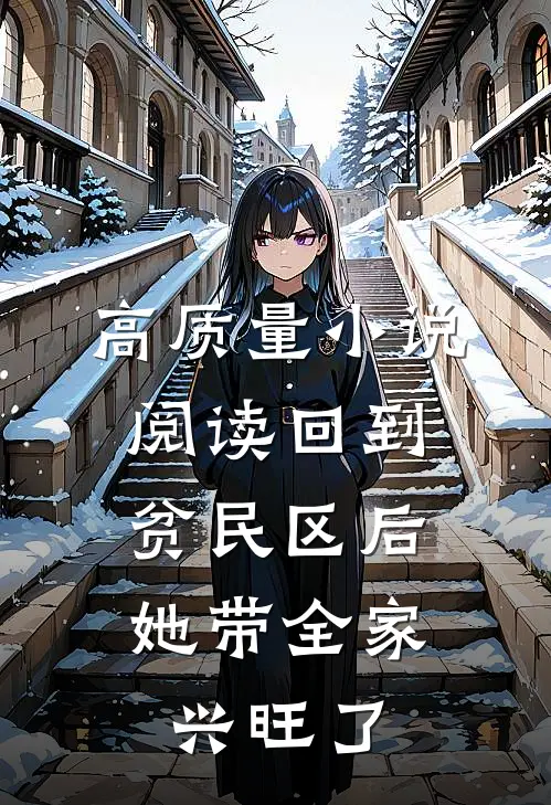 高质量小说阅读回到贫民区后，她带全家兴旺了