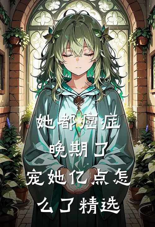 她都癌症晚期了，宠她亿点怎么了精选