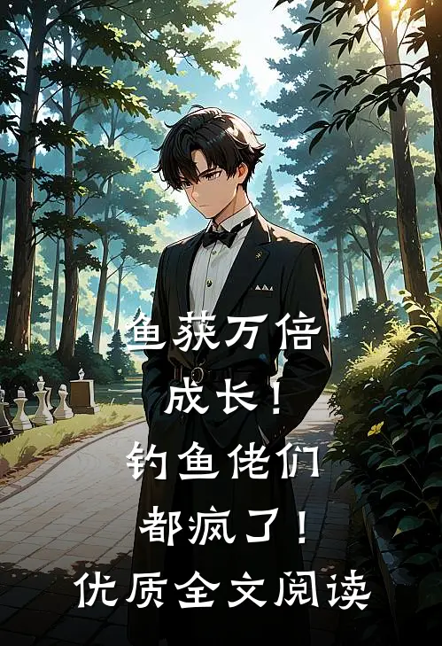 鱼获万倍成长！钓鱼佬们都疯了！优质全文阅读