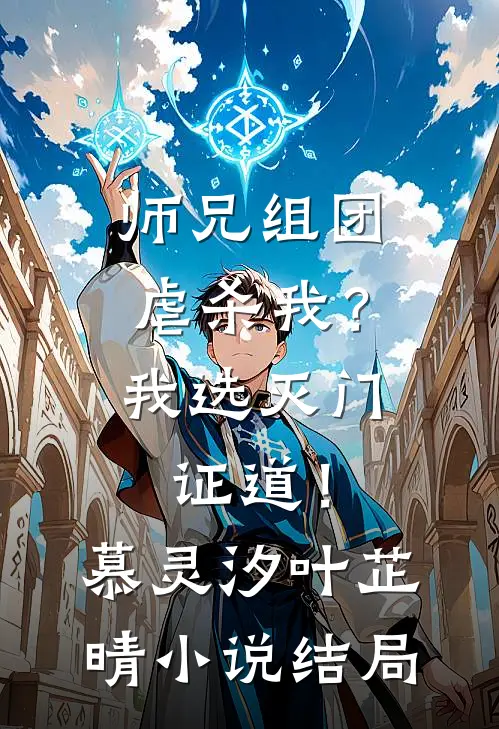 师兄组团虐杀我？我选灭门证道！慕灵汐叶芷晴小说结局