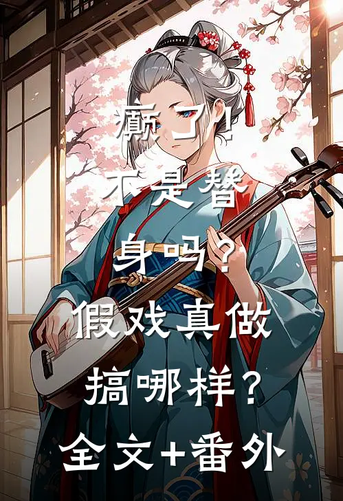 癫了！不是替身吗？假戏真做搞哪样？全文+番外