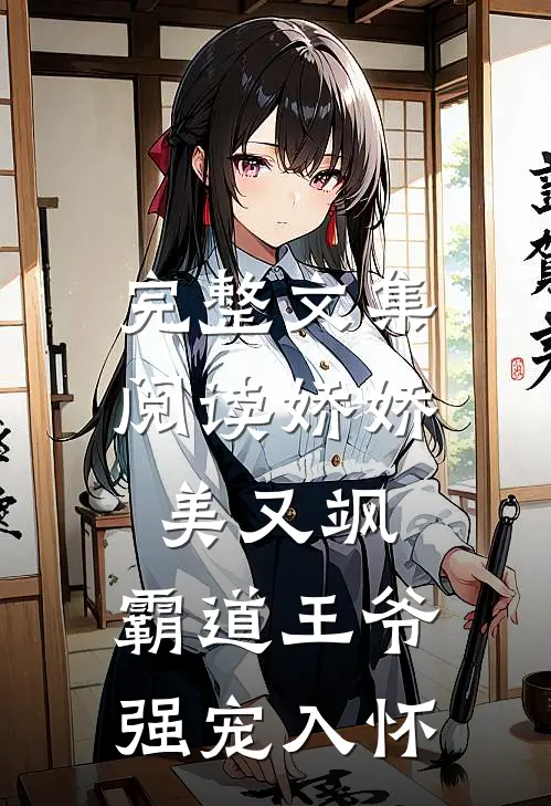 完整文集阅读娇娇美又飒，霸道王爷强宠入怀