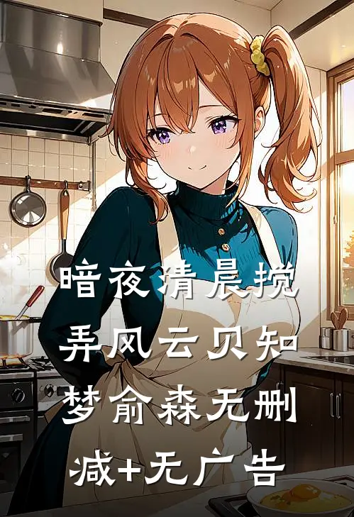 暗夜清晨-搅弄风云贝知梦俞森无删减+无广告