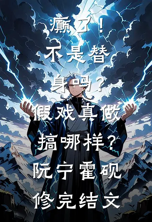 癫了！不是替身吗？假戏真做搞哪样？阮宁霍砚修完结文