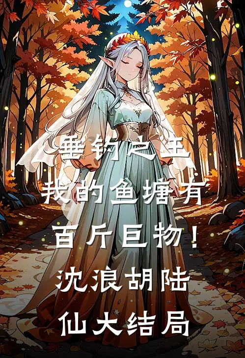 垂钓之王，我的鱼塘有百斤巨物！沈浪胡陆仙大结局