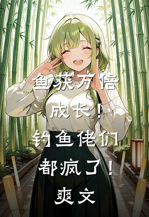 鱼获万倍成长！钓鱼佬们都疯了！爽文