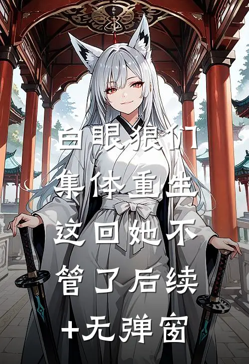 白眼狼们集体重生，这回她不管了后续+无弹窗