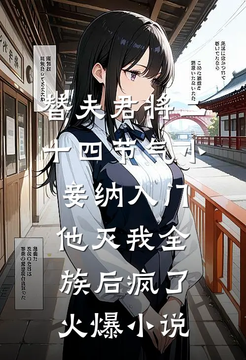 替夫君将二十四节气小妾纳入门，他灭我全族后疯了火爆小说