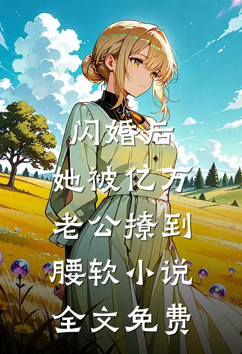 闪婚后，她被亿万老公撩到腰软小说全文免费