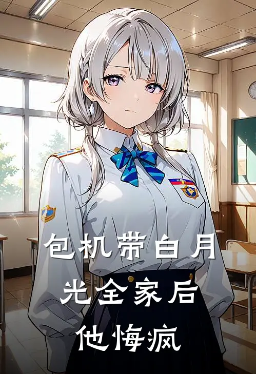 包机带白月光全家后，他悔疯
