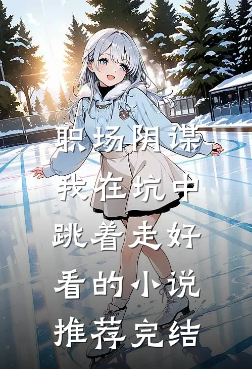 职场阴谋：我在坑中跳着走好看的小说推荐完结