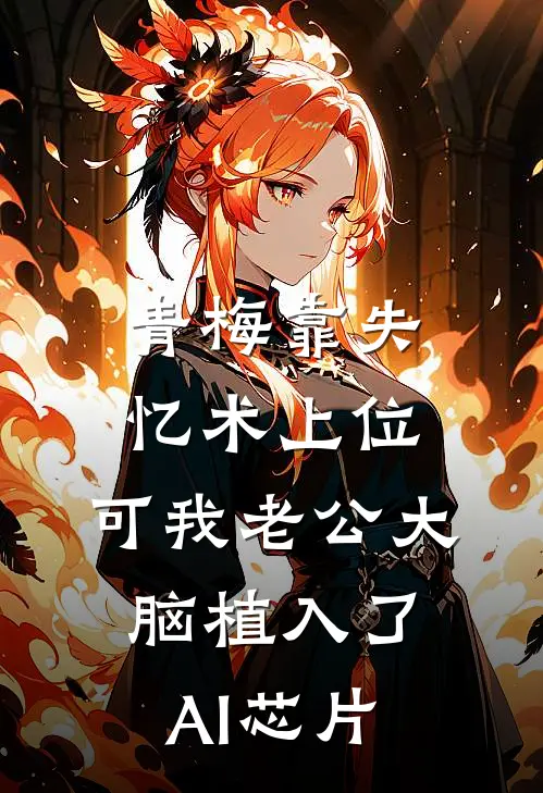 青梅靠失忆术上位，可我老公大脑植入了AI芯片
