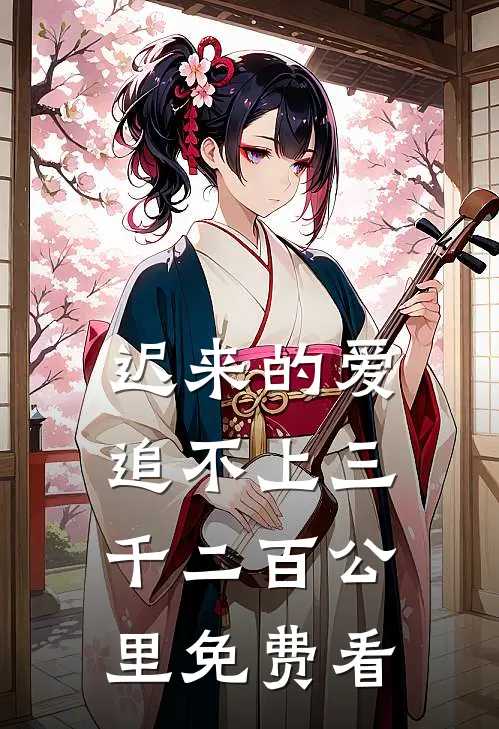 迟来的爱，追不上三千二百公里免费看