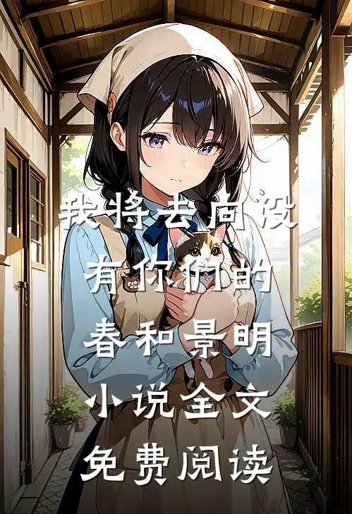 我将去向没有你们的春和景明小说全文免费阅读