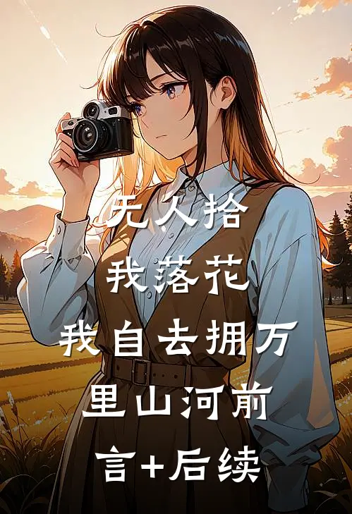 无人拾我落花，我自去拥万里山河前言+后续