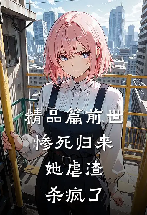 精品篇前世惨死归来,她虐渣杀疯了