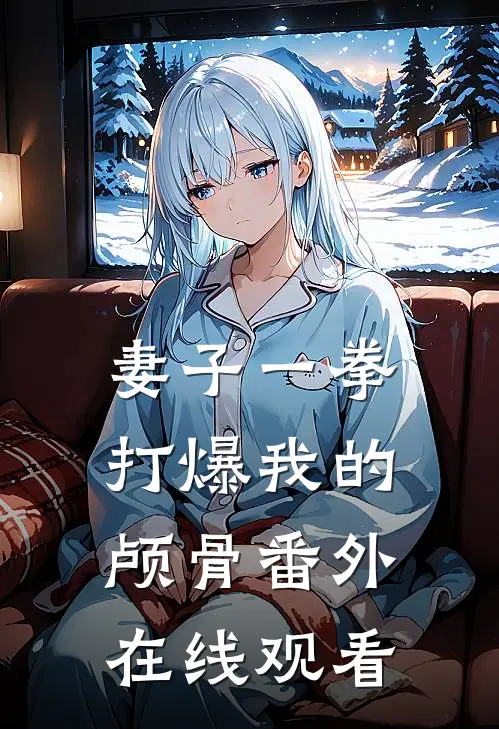 妻子一拳打爆我的颅骨 番外在线观看