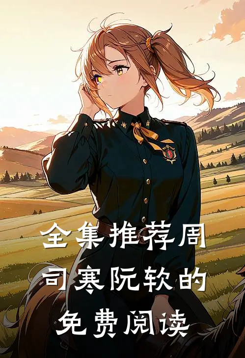 全集推荐周司寒阮软的免费阅读