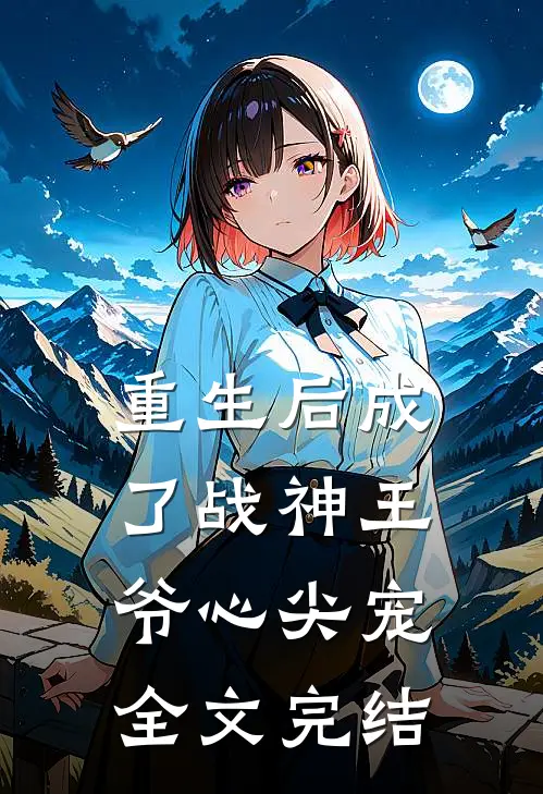 重生后成了战神王爷心尖宠全文完结