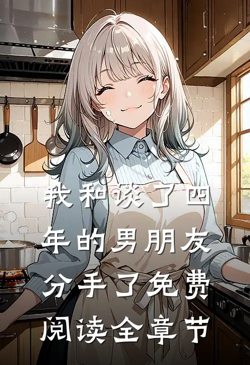 我和谈了四年的男朋友分手了免费阅读全章节