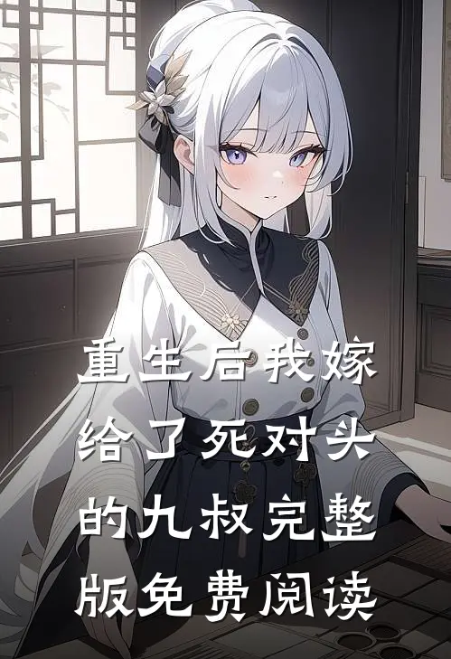 重生后我嫁给了死对头的九叔完整版免费阅读