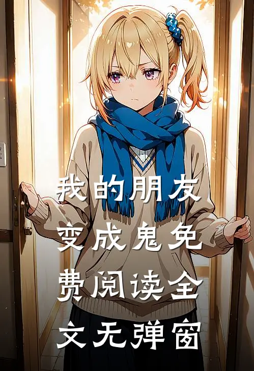 我的朋友变成鬼免费阅读全文无弹窗