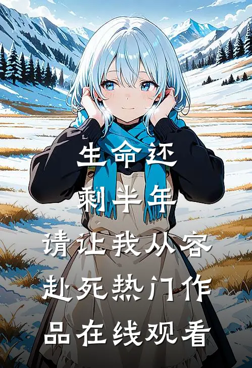 生命还剩半年,请让我从容赴死热门作品在线观看