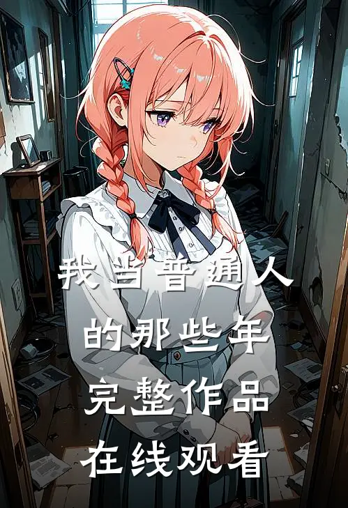 我当普通人的那些年完整作品在线观看