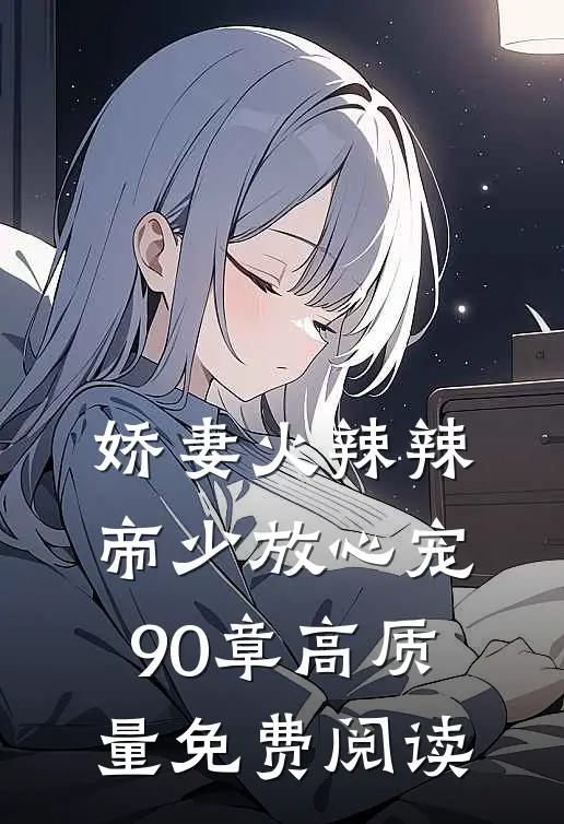 娇妻火辣辣帝少放心宠90章高质量免费阅读