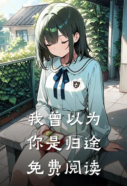 我曾以为你是归途免费阅读
