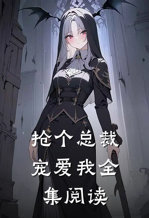抢个总裁宠爱我全集阅读